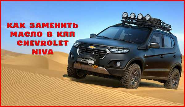 Процесс замены моторного масла в chevrolet niva:фото и инструкции